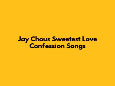 Jay Chou's Sweetest Love Confession Songs