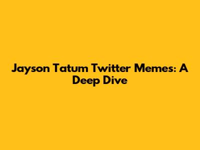 Jayson Tatum Twitter Memes: A Deep Dive