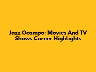 Jazz Ocampo: Movies And TV Shows Career Highlights