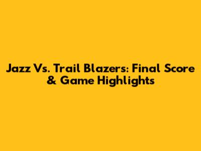 Jazz Vs. Trail Blazers: Final Score & Game Highlights