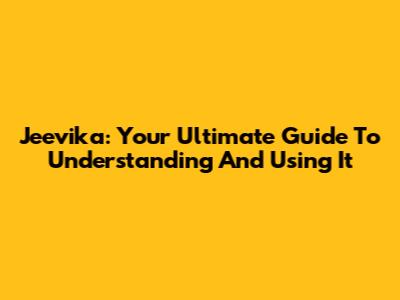 Jeevika: Your Ultimate Guide To Understanding And Using It