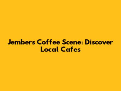 Jember's Coffee Scene: Discover Local Cafes