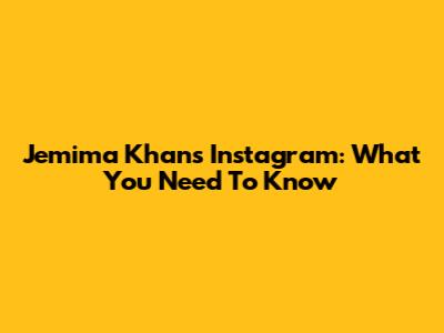 Jemima Khan's Instagram: What You Need To Know