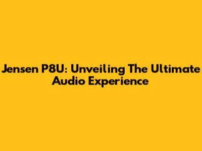 Jensen P8U: Unveiling The Ultimate Audio Experience