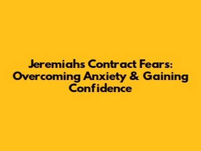 Jeremiah's Contract Fears: Overcoming Anxiety & Gaining Confidence