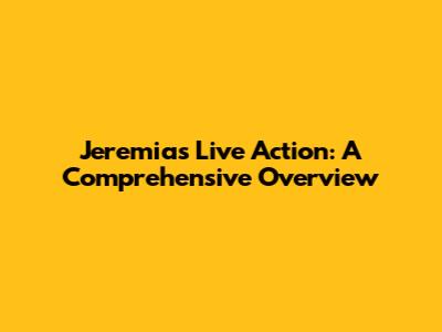 Jeremias Live Action: A Comprehensive Overview