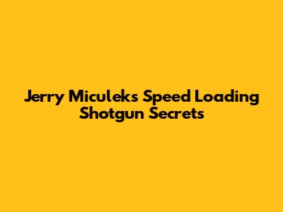 Jerry Miculek's Speed Loading Shotgun Secrets