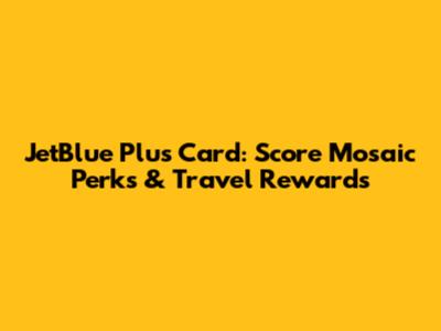 JetBlue Plus Card: Score Mosaic Perks & Travel Rewards