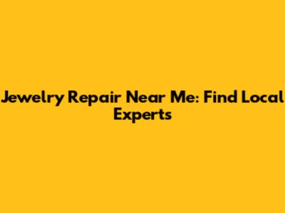 Jewelry Repair Near Me: Find Local Experts