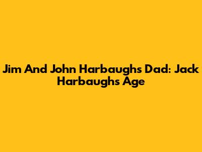 Jim And John Harbaugh's Dad: Jack Harbaugh's Age