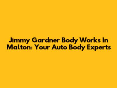 Jimmy Gardner Body Works In Malton: Your Auto Body Experts