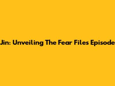 Jin: Unveiling The Fear Files Episode