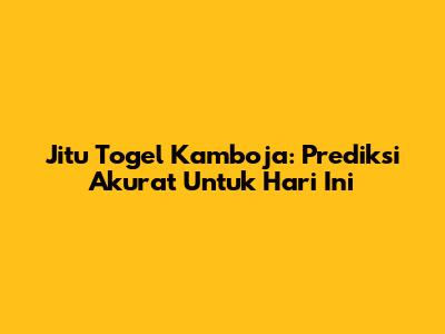 Jitu Togel Kamboja: Prediksi Akurat Untuk Hari Ini
