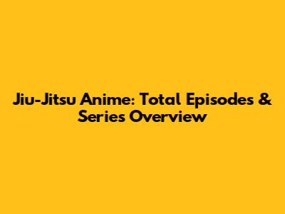 Jiu-Jitsu Anime: Total Episodes & Series Overview