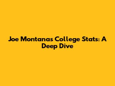 Joe Montana's College Stats: A Deep Dive