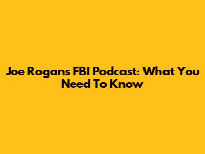 Joe Rogan's FBI Podcast: What You Need To Know