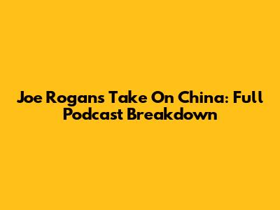Joe Rogan's Take On China: Full Podcast Breakdown