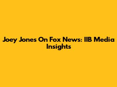 Joey Jones On Fox News: IIB Media Insights