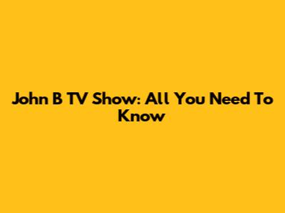 John B TV Show: All You Need To Know