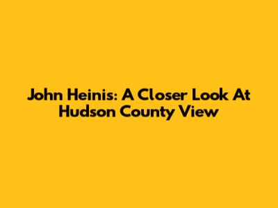 John Heinis: A Closer Look At Hudson County View