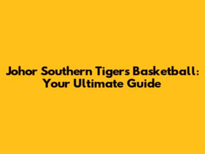 Johor Southern Tigers Basketball: Your Ultimate Guide