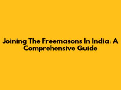Joining The Freemasons In India: A Comprehensive Guide