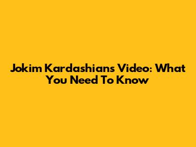 Jokim Kardashians Video: What You Need To Know
