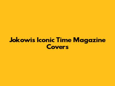 Jokowi's Iconic Time Magazine Covers