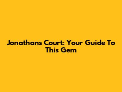 Jonathan's Court: Your Guide To This Gem