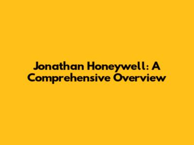 Jonathan Honeywell: A Comprehensive Overview