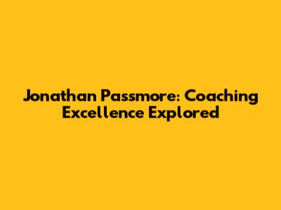 Jonathan Passmore: Coaching Excellence Explored