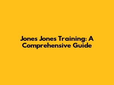 Jones Jones Training: A Comprehensive Guide