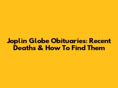 Joplin Globe Obituaries: Recent Deaths & How To Find Them