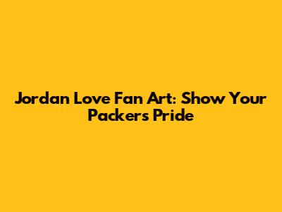 Jordan Love Fan Art: Show Your Packers Pride