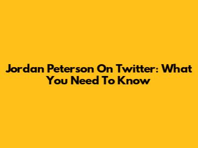 Jordan Peterson On Twitter: What You Need To Know