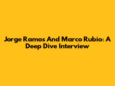 Jorge Ramos And Marco Rubio: A Deep Dive Interview