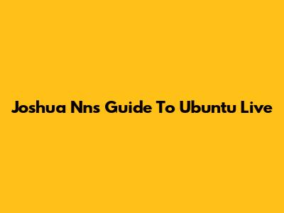 Joshua Nn's Guide To Ubuntu Live