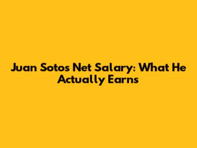 Juan Soto's Net Salary: What He Actually Earns