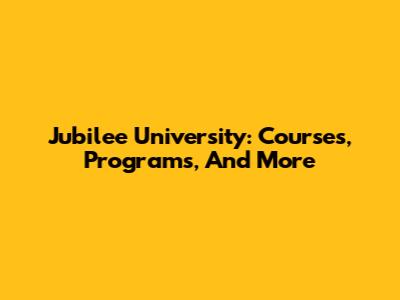 Jubilee University: Courses, Programs, And More