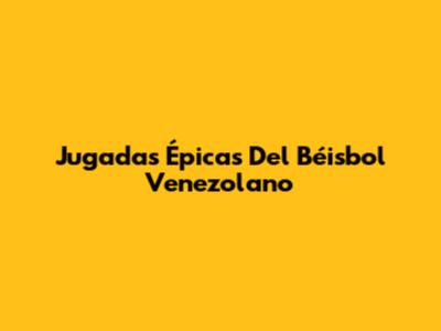 Jugadas Épicas Del Béisbol Venezolano
