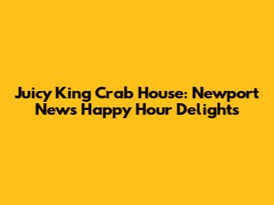 Juicy King Crab House: Newport News Happy Hour Delights