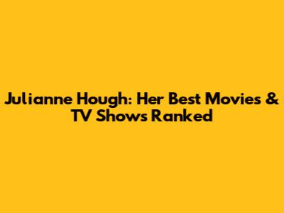 Julianne Hough: Her Best Movies & TV Shows Ranked