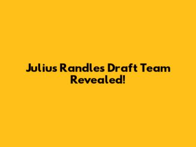 Julius Randle's Draft Team Revealed!