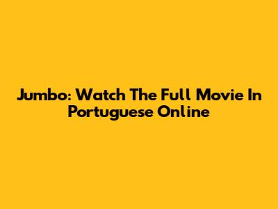 Jumbo: Watch The Full Movie In Portuguese Online