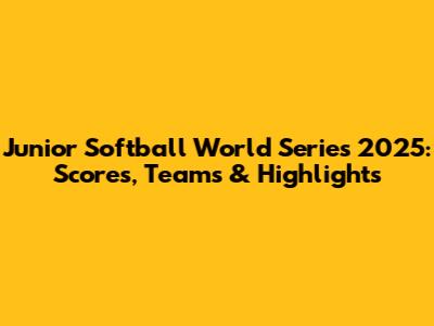 Junior Softball World Series 2025: Scores, Teams & Highlights