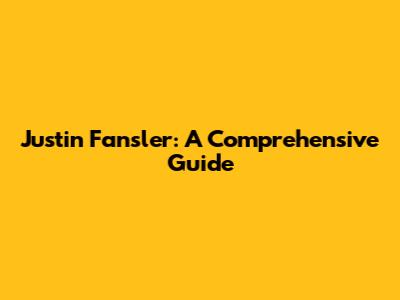 Justin Fansler: A Comprehensive Guide