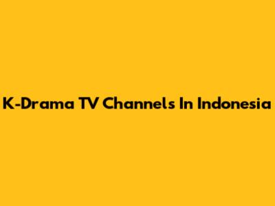K-Drama TV Channels In Indonesia
