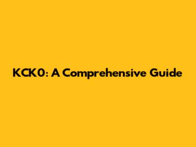 KCK0: A Comprehensive Guide
