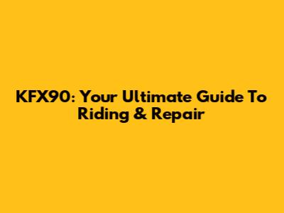 KFX90: Your Ultimate Guide To Riding & Repair