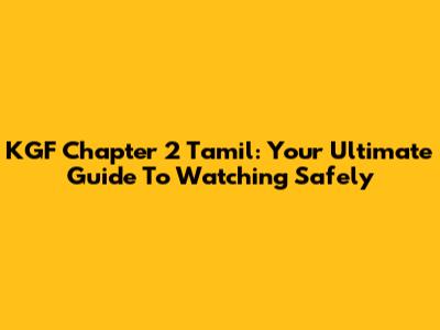 KGF Chapter 2 Tamil: Your Ultimate Guide To Watching Safely